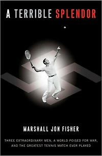 a Terrible Splendor: Three Extraordinary Men, World Poised for War, and the Greatest Tennis Match Ever Played