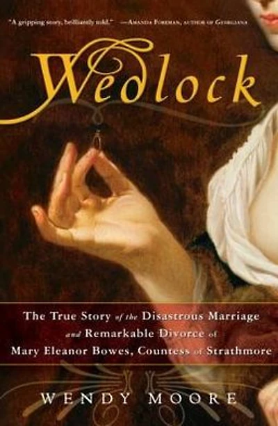 Wedlock: the True Story of Disastrous Marriage and Remarkable Divorce Mary EleanorBowes, Countess Strathmore