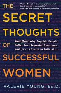 The Secret Thoughts of Successful Women: and Men: Why Capable People Suffer from Impostor Syndrome How to Thrive Spite It