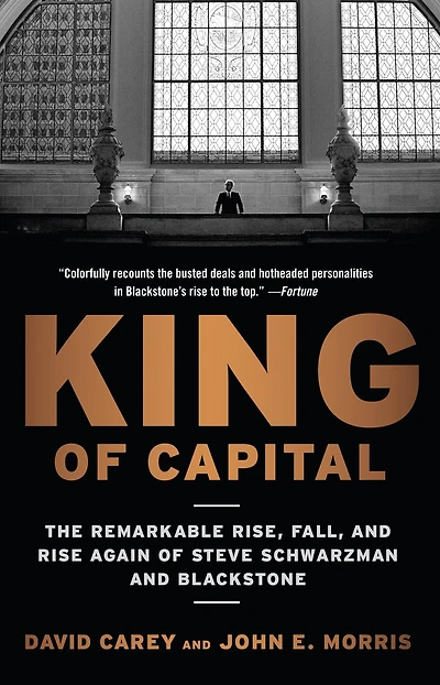 King of Capital: The Remarkable Rise, Fall, and Rise Again Steve Schwarzman Blackstone