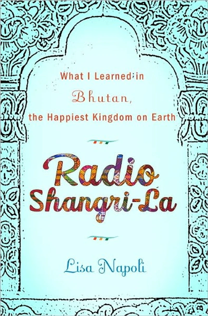 Radio Shangri-La: What I Discovered on my Accidental Journey to the Happiest Kingdom Earth