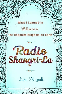 Radio Shangri-La: What I Discovered on my Accidental Journey to the Happiest Kingdom Earth