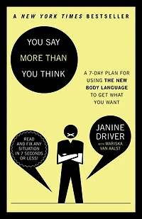 You Say More Than Think: A 7-Day Plan for Using the New Body Language to Get What Want!