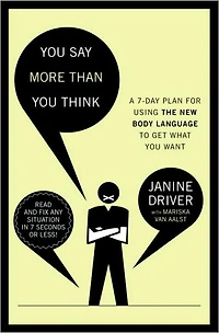 You Say More Than Think: A 7-Day Plan for Using the New Body Language to Get What Want!