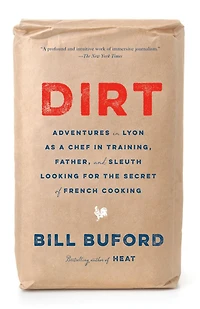 Dirt: Adventures Lyon as a Chef Training, Father, and Sleuth Looking for the Secret of French Cooking