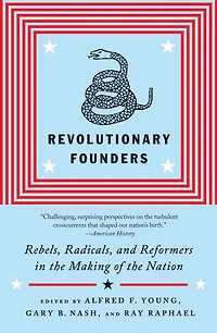 Revolutionary Founders: Rebels, Radicals, and Reformers in the Making of the Nation