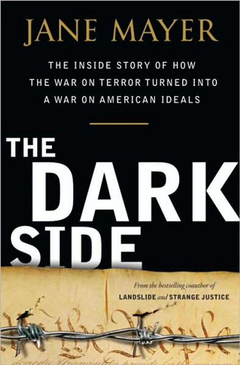 the Dark Side: Inside Story of How War on Terror Turned into a American Ideals
