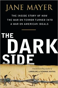 the Dark Side: Inside Story of How War on Terror Turned into a American Ideals