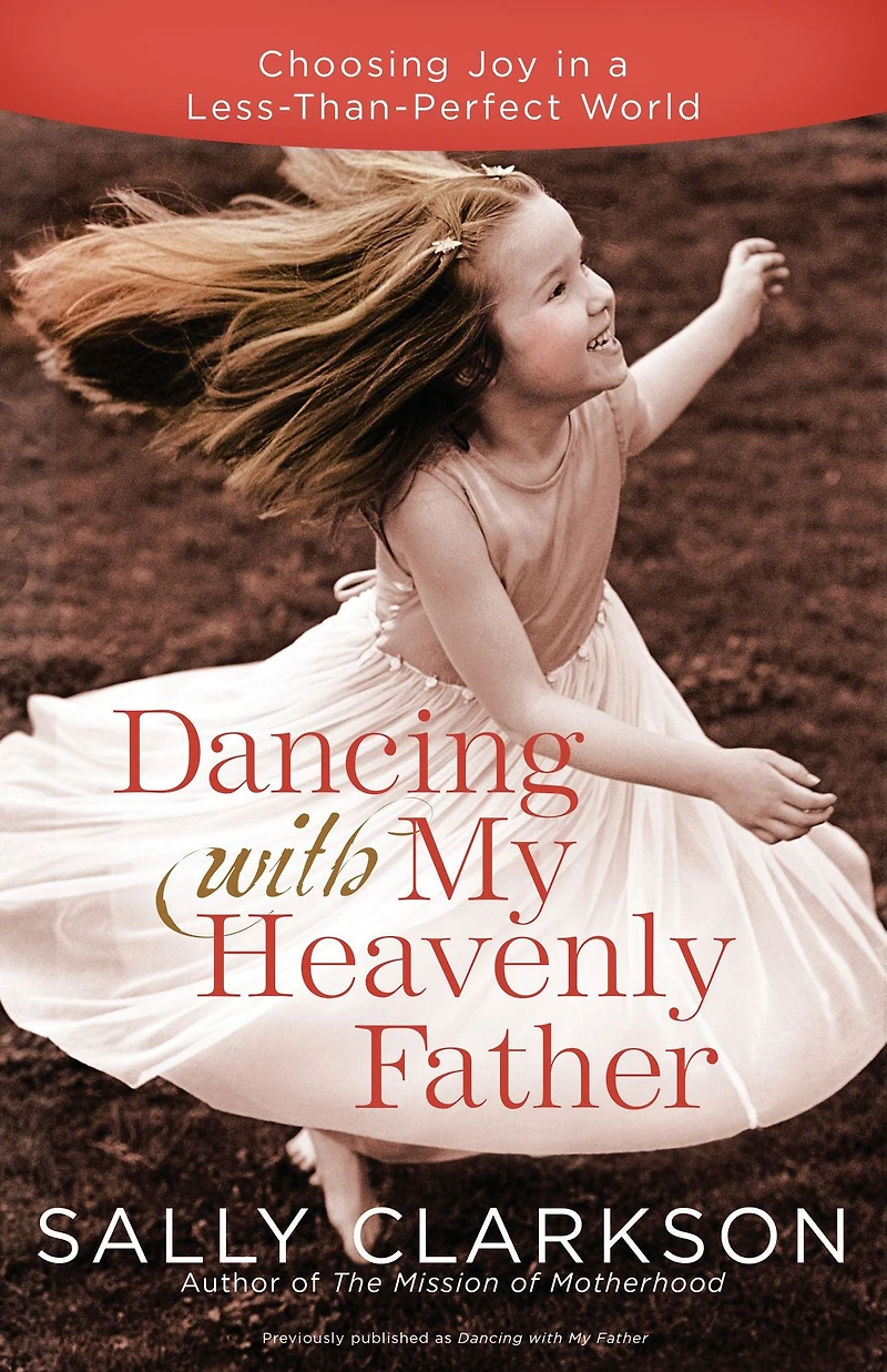 Dancing with My Heavenly Father: Choosing Joy a Less-Than-Perfect World