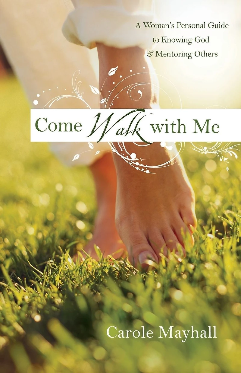 Come Walk with Me: A Woman's Personal Guide to Knowing God and Mentoring Others