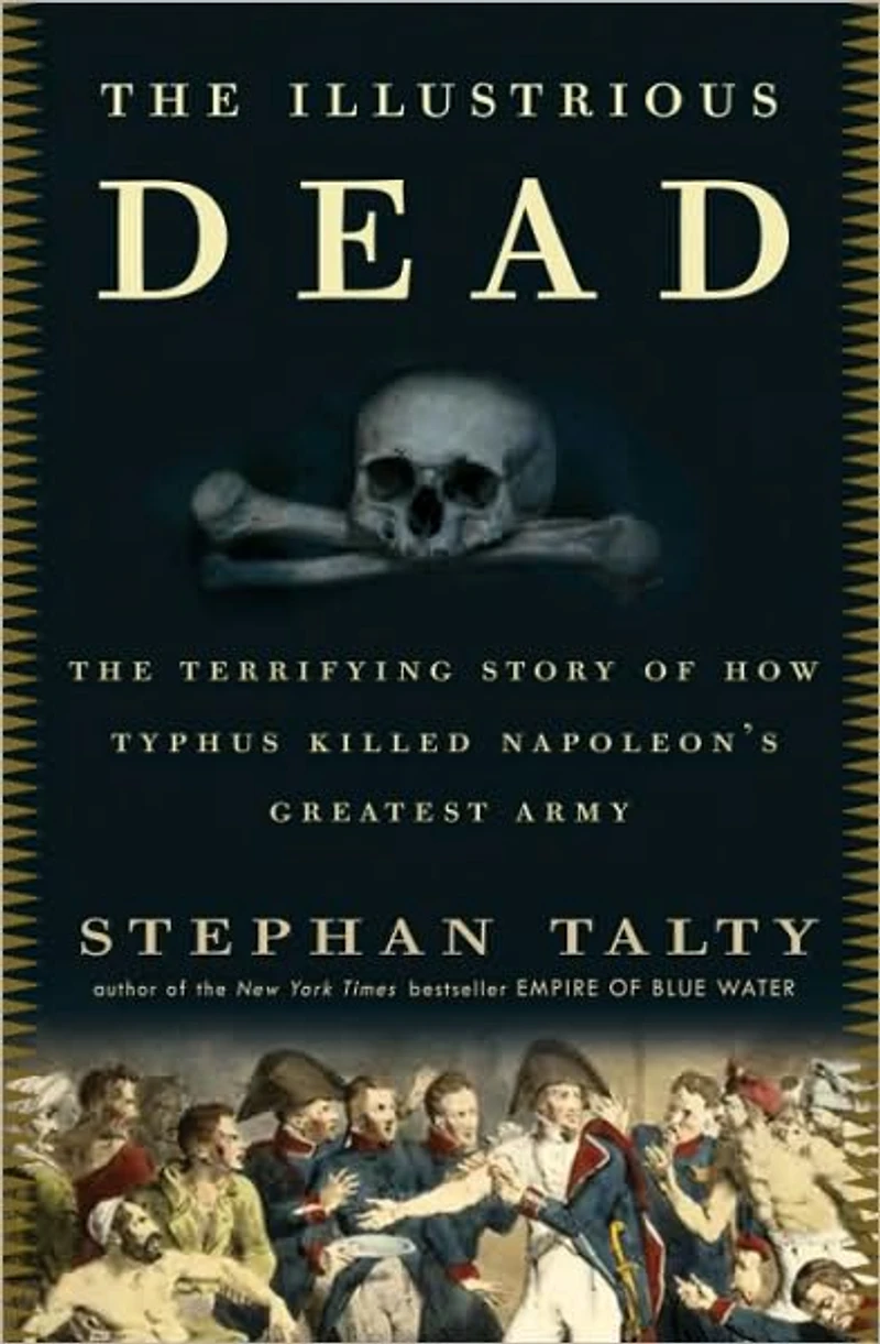 The Illustrious Dead: Terrifying Story of How Typhus Killed Napoleon's Greatest Army