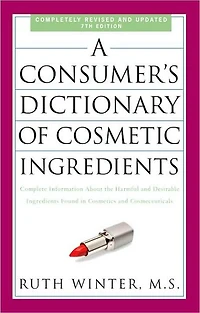 A Consumer's Dictionary of Cosmetic Ingredients, 7th Edition: Complete Information About the Harmful and Desirable Ingredients Found Cosmetics Cosmeceuticals