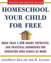 Homeschool Your Child for Free: More Than 1,400 Smart, Effective, and Practical Resources Educating Family at Home