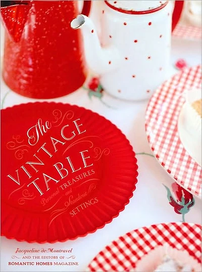 The Vintage Table: Beloved Treasures and Stand-Out Settings