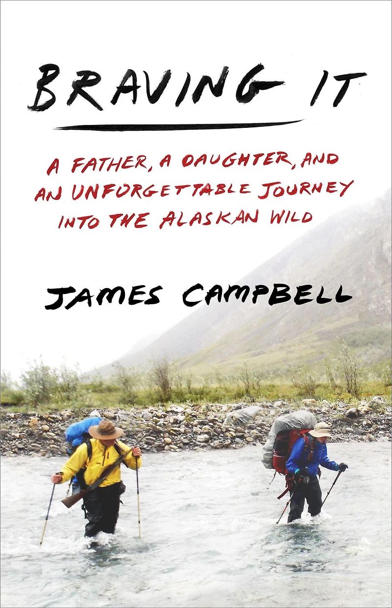 Braving It: a Father, Daughter, and an Unforgettable Journey into the Alaskan Wild