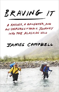 Braving It: a Father, Daughter, and an Unforgettable Journey into the Alaskan Wild