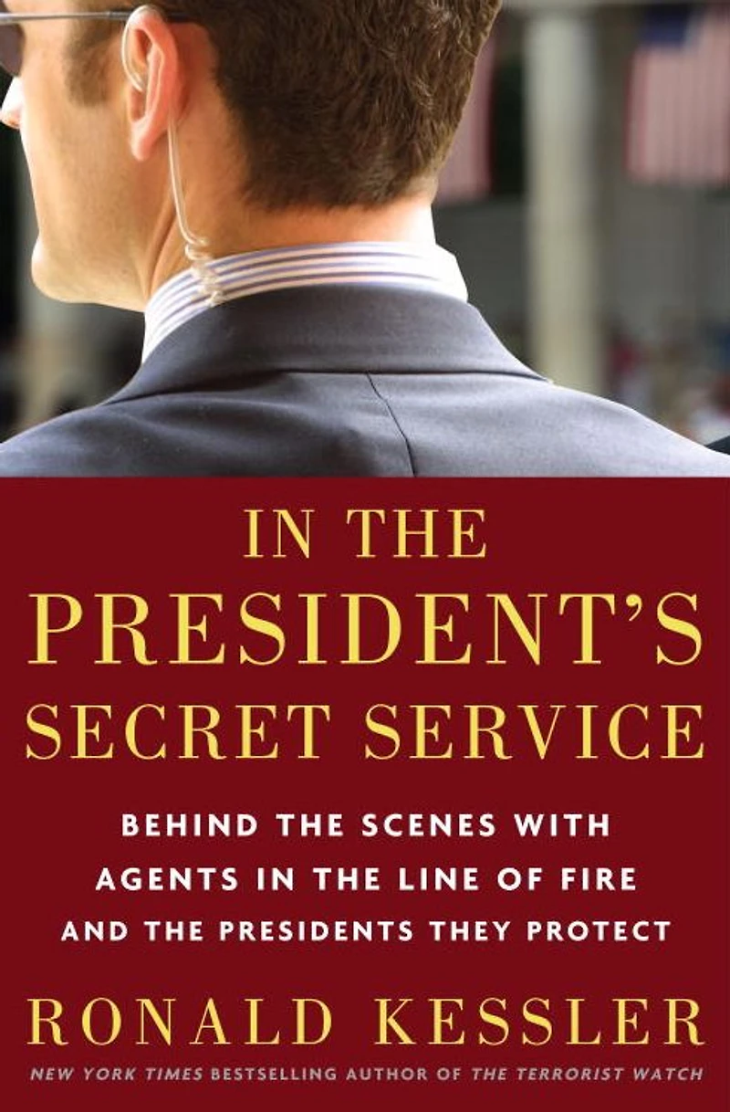 the President's Secret Service: Behind Scenes with Agents Line of Fire and Presidents They Protect