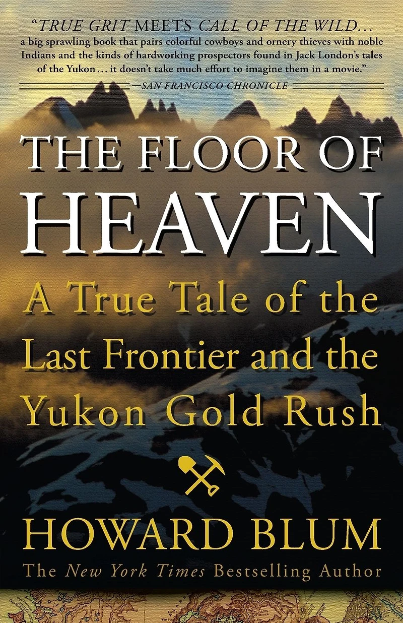 the Floor of Heaven: A True Tale Last Frontier and Yukon Gold Rush
