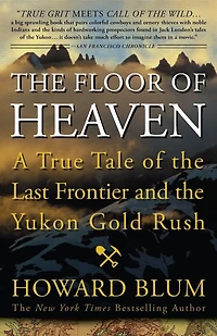 the Floor of Heaven: A True Tale Last Frontier and Yukon Gold Rush