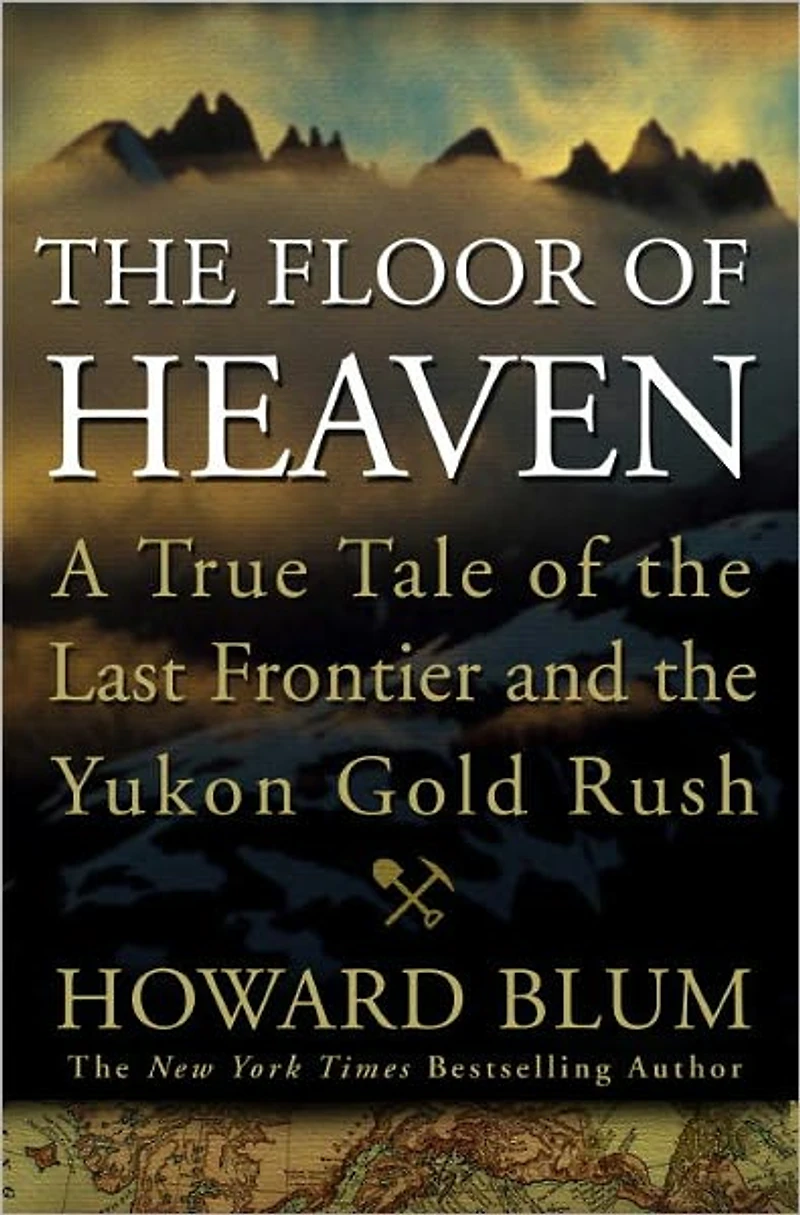 the Floor of Heaven: A True Tale Last Frontier and Yukon Gold Rush