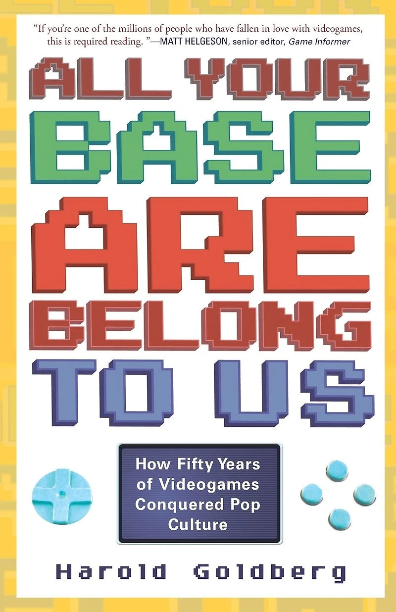 All Your Base Are Belong to Us: How Fifty Years of Videogames Conquered Pop Culture