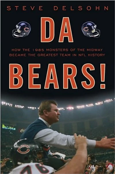 Da Bears!: How the 1985 Monsters of Midway Became Greatest Team NFL History