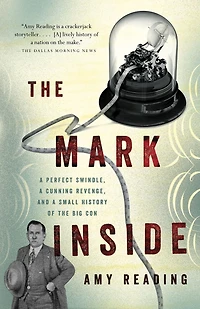 the Mark Inside: a Perfect Swindle, Cunning Revenge, and Small History of Big Con
