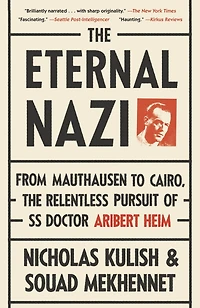 the Eternal Nazi: From Mauthausen to Cairo, Relentless Pursuit of SS Doctor Aribert Heim