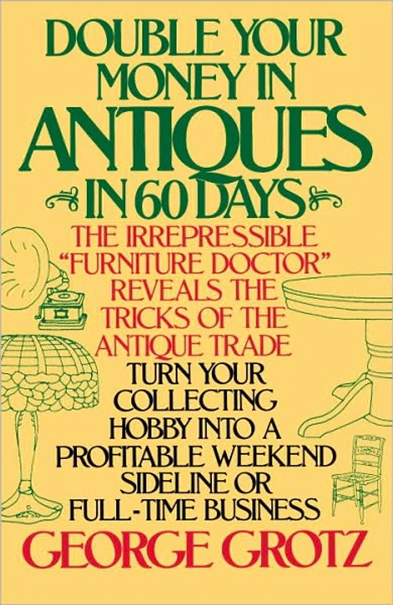 Double Your Money Antiques 60 Days: Turn Collecting Hobby into a Profitable Weekend Sideline or Full-Time Business