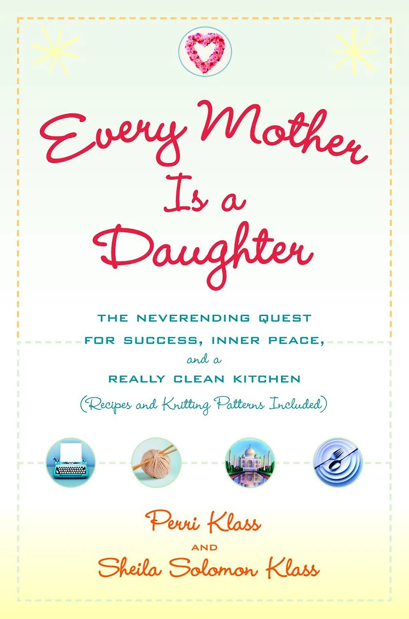Every Mother Is a Daughter: The Neverending Quest for Success, Inner Peace, and Really Clean Kitchen