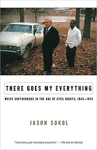 There Goes My Everything: White Southerners the Age of Civil Rights, 1945-1975