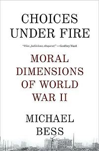 Choices under Fire: Moral Dimensions of World War II