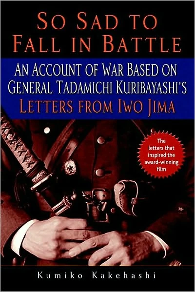 So Sad to Fall Battle: An Account of War Based on General Tadamichi Kuribayashi's Letters from Iwo Jima