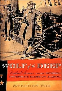 Wolf of the Deep: Raphael Semmes and Notorious Confederate Raider CSS Alabama
