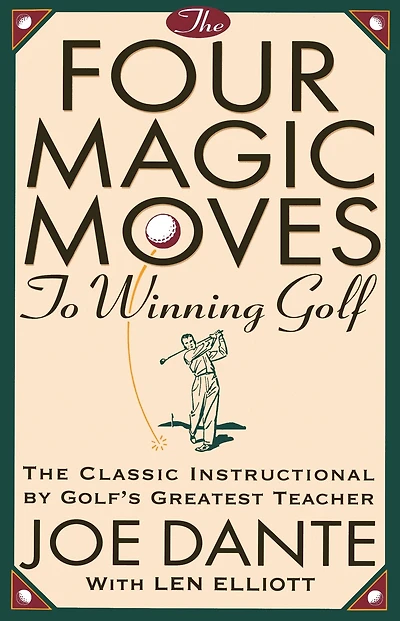 The Four Magic Moves to Winning Golf: Classic Instructional by Golf's Greatest Teacher