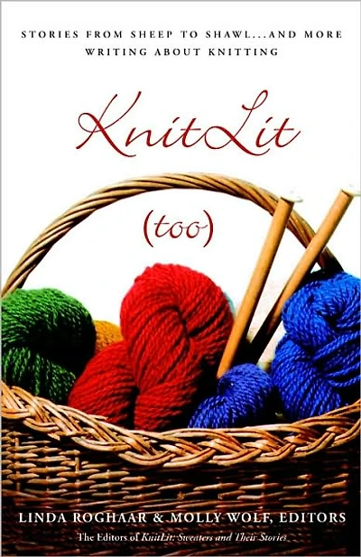 KnitLit (too): Stories from Sheep to Shawl . . . and More Writing About Knitting