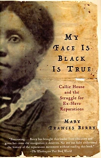 My Face Is Black True: Callie House and the Struggle for Ex-Slave Reparations