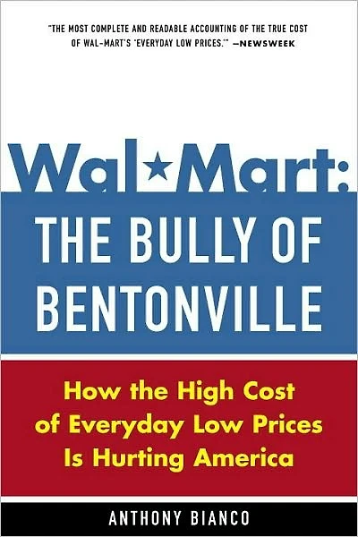 Wal-Mart: the Bully of Bentonville: How High Cost Everyday Low Prices Is Hurting America