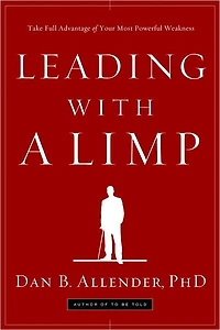 Leading with a Limp: Take Full Advantage of Your Most Powerful Weakness