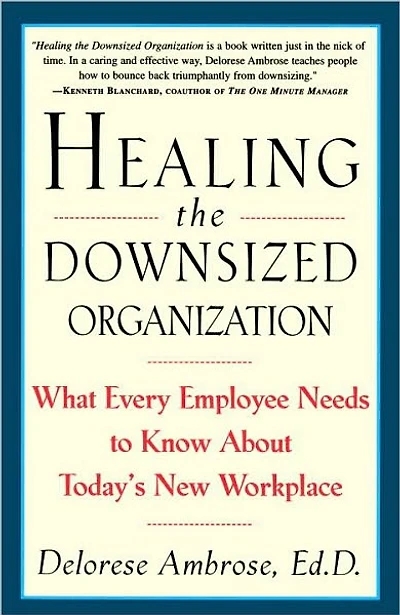 Healing the Downsized Organization: What Every Employee Needs to Know About Today's New Workplace