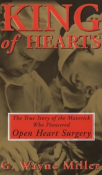 King of Hearts: the True Story Maverick Who Pioneered Open Heart Surgery