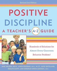 Positive Discipline: A Teacher's A-Z Guide: Hundreds of Solutions for Almost Every Classroom Behavior Problem!