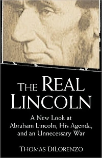 The Real Lincoln: A New Look at Abraham Lincoln, His Agenda, and an Unnecessary War