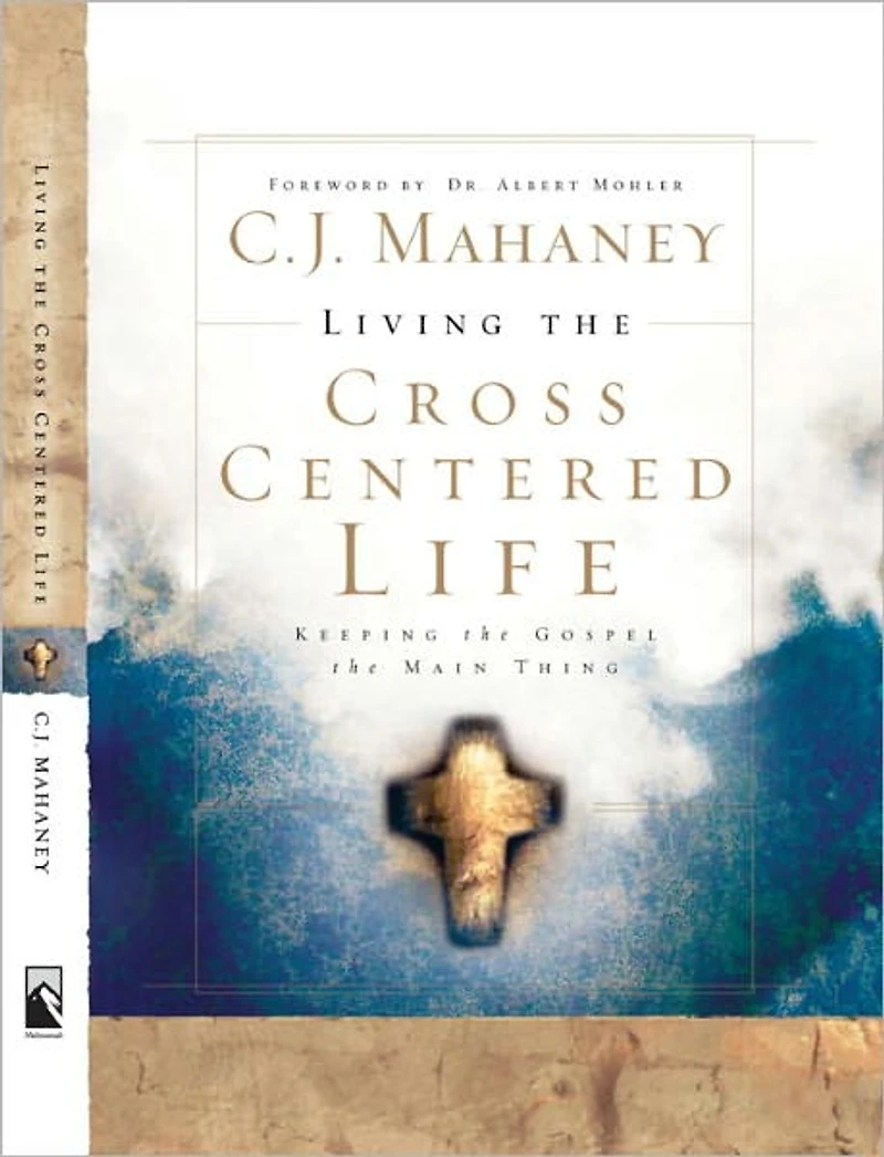 Living the Cross Centered Life: Keeping Gospel Main Thing