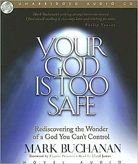 Your God Is Too Safe: Rediscovering the Wonder of a You Can't Control
