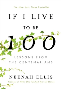If I Live to Be 100: Lessons from the Centenarians (Abridged)