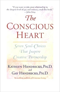 The Conscious Heart: Seven Soul-Choices That Create Your Relationship Destiny
