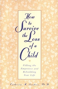 How to Survive the Loss of a Child: Filling Emptiness and Rebuilding Your Life