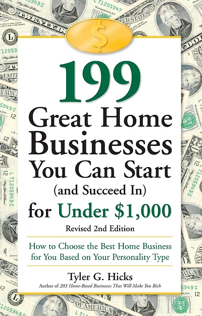 199 Great Home Businesses You Can Start (and Succeed In) for Under $1,000: How to Choose the Best Business Based on Your Personality Type