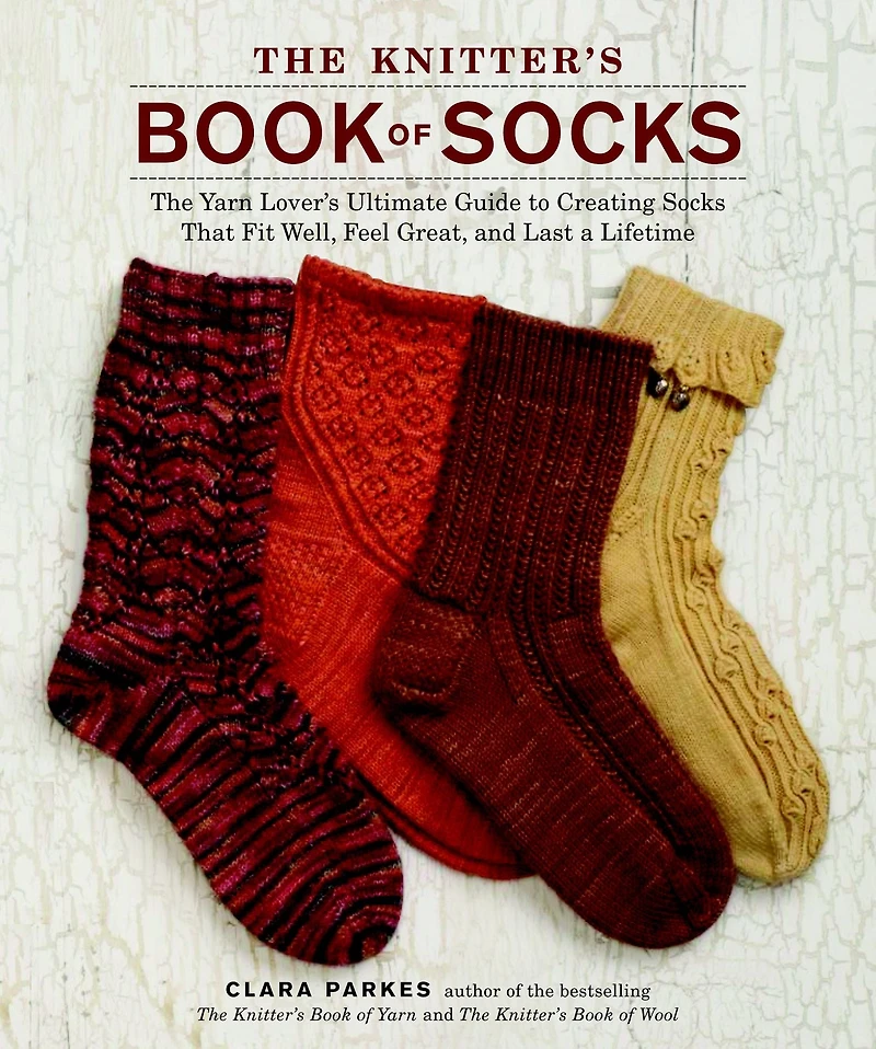 The Knitter's Book of Socks: Yarn Lover's Ultimate Guide to Creating Socks That Fit Well, Feel Great, and Last a Lifetime